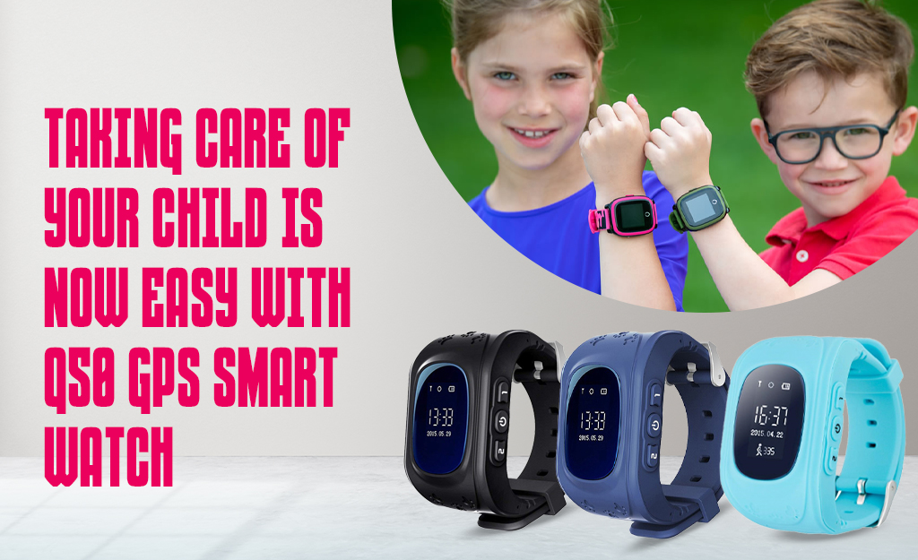 Taking Care Of Your Child With Q50 GPS Smart Watch